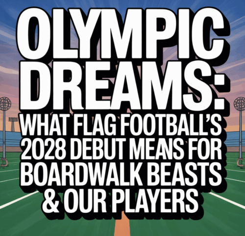 Olympic Dreams: What Flag Football’s 2028 Debut Means for Boardwalk Beasts & Our Players